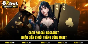 Cách Soi Cầu Baccarat - Nhận Diện Chuỗi Thắng Cùng 8KBET